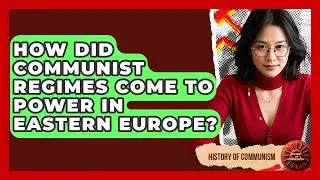 How Did Communist Regimes Come to Power in Eastern Europe? | History of Communism