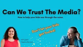 Can We Trust The Media? How to help your kids see through the noise with Yesenia Reinoso