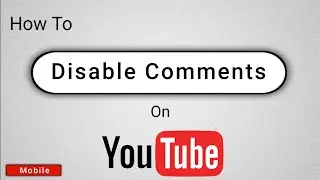 How To Turn Off Comments on YouTube Videos | Disable Comments on YouTube Videos | Hide Comments
