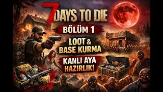 7 Days to Die T&uuml;rk&ccedil;e | B&ouml;l&uuml;m 1-  AetherX &ndash; Loot, Base Kurma ve Kanlı Aya Hazırlık!