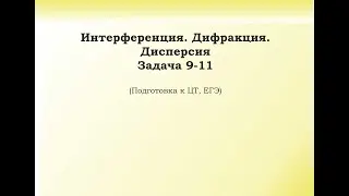 10.4.4 Подготовка к ЦТ и ЕГЭ. Задача 9-11. Интерференция. Дифракция.  Дисперсия