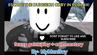 ESCAPING THE DUNGEON IN ROBLOX!!               FUNNY GAMEPLAY 😂  | MyManBoy  | Roblox