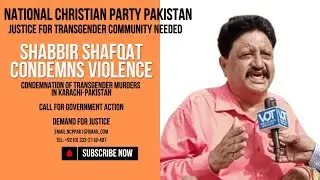 Shabbir Shafqat Chairman NCP-Pakistan Condemns Violence Justice for Transgender Community Needed