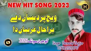 Vich Pardesan Dey Bura Hal Ghareeban Da | Banaras Gujjar | 2023 Song H Production Karachi