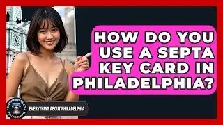 How Do You Use A SEPTA Key Card In Philadelphia? - Everything About Philadelphia