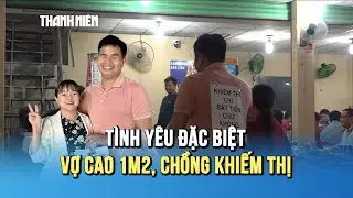 Tình yêu đặc biệt của cặp đôi hiếm có: Vợ cao 1m2, hơn chồng khiếm thị 14 tuổi