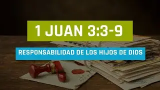 RESPONSABILIDAD DE LOS HIJOS De Dios (010 1 DE JUAN 3:3-9)