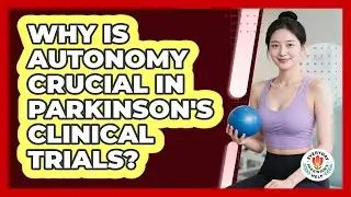 Why Is Autonomy Crucial In Parkinson's Clinical Trials? - Everyday Parkinsons Help