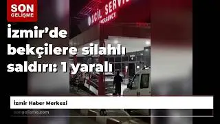İzmir&rsquo;de bek&ccedil;ilere silahlı saldırı: 1 yaralı