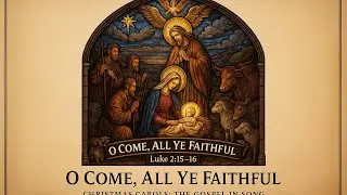 O Come All Ye Faithful - Christmas Carols: The Gospel in Song
