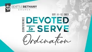 Seattle Bethany Service: Ordination 09-11-2021