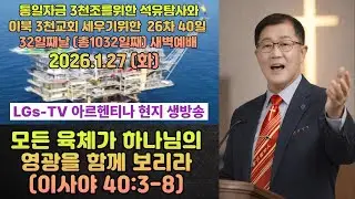 #모든#육체가#하나님의#영광을#함께 #보리라(사 40:3-7/통일자금3천조와 석유탐사와 이북 3천교회세우기위한 26차40일 32일째날(총1032째)새벽예배/2026.1.27(화)