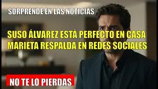 El ESTADO de Suso &Aacute;lvarez SORPRENDE: est&aacute; perfecto en casa