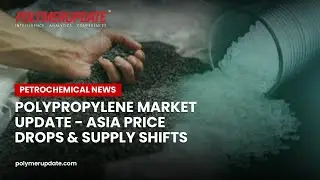 Petrochemical News: Polypropylene Market Update - Asia Price Drops&nbsp;&&nbsp;Supply&nbsp;Shifts