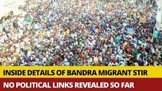 India Today Scoops Probe Details Of Bandra Migrant Stir, No Political Link Revealed Yet