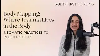 Body Mapping: How Trauma Lives in the Body & Somatic Practices to Rebuild Safety