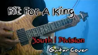 FIT FOR A KING - YOUTH | DIVISION GUITAR COVER