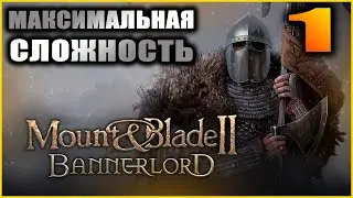 Mount and Blade 2: Bannerlord Прохождение 1. Максимальная сложность.