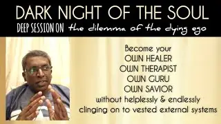 DARK NIGHT OF THE SOUL - Dilemma of the Dying Ego ● Be your own Healer-Therapist-Guru-Savior