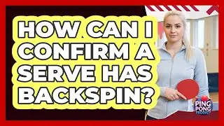 How Can I Confirm A Serve Has Backspin?