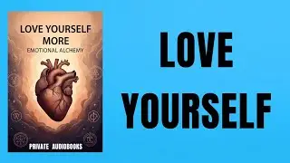 Love Yourself More: Emotional Alchemy (Self-Worth & Healing) | English Audiobook
