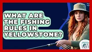 What Are The Fishing Rules In Yellowstone? - Chasing Big Fish