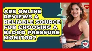 Are Online Reviews A Reliable Source For Choosing A Blood Pressure Monitor? - Hypertension Help Hub