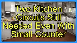 Two Kitchen Circuits Still Needed Even With Small Counter