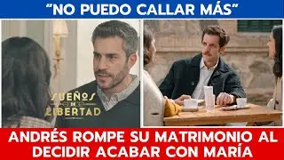 'SUEÑOS DE LIBERTAD'': ANDRÉS ROMPE SU MATRIMONIO AL DECIDIR ACABAR CON MARÍA