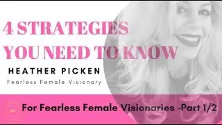 4 Strategies That Fearless Female Visionaries Need to Know (Part 1/2)