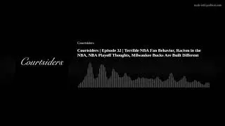 Courtsiders | Episode 32 | Terrible NBA Fan Behavior, Racism in the NBA, NBA Playoff Thoughts