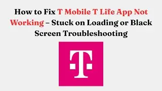 How to Fix T-Mobile T-Life App Not Working &ndash; Stuck on Loading or Black Screen Troubleshooting
