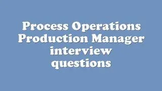 Process Operations Production Manager interview questions