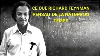 CE QUE RICHARD FEYNMAN PENSAIT DE LA NATURE DU TEMPS : UNE R&Eacute;V&Eacute;LATION CHOQUANTE SUR L'UNIVERS