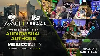 AVACI / FESAAL - Encuentro mundial de autores audiovisuales - Congreso anual Ciudad de M&eacute;xico 2024