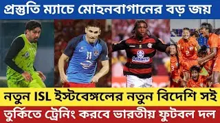প্রস্তুতি ম্যাচে মোহনবাগানের বড় জয় | নতুন ISL এ ইস্টবেঙ্গলের নতুন বিদেশি সই 