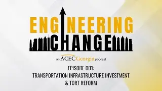 Engineering Change Episode 001: TRANSPORTATION INFRASTRUCTURE INVESTMENT & TORT REFORM