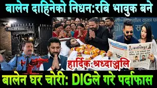 Balen को दाहिने हात,पत्रकार Dinesh Sitaula मृ'त्युपछि भक्कानिए।DIGले बालेनको घर चोरीको भण्डाफोर!