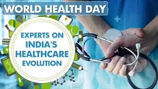 On World Health Day, Medical Experts Talk About Indian Healthcare System And Its Evolution