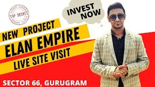 Elan Empire Gurugram Sector 66  - Site Visit