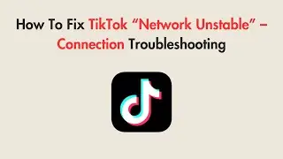 How To Fix TikTok &ldquo;Network Unstable&rdquo; &ndash; Connection Troubleshooting