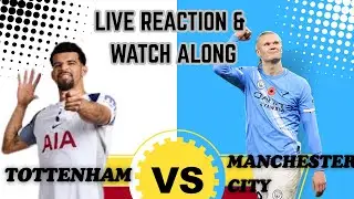 Tottenham vs Man city Live reaction & Watch Along