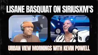 Lisane Basquiat on SiriusXM's Urban View Mornings with Kevin Powell