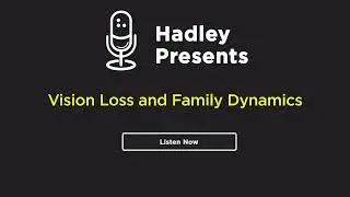 Hadley Presents: Vision Loss and Family Dynamics