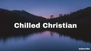 chilled christian - blessed are we | indie pop r&b lofi chill music to relax, study, work to