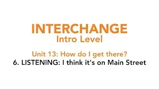 Interchange Intro - Unit 13: 6. LISTENING: I think it's on Main Street