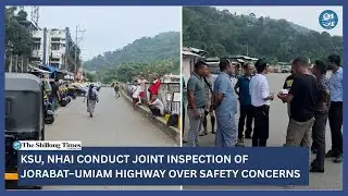 KSU, NHAI conduct joint inspection of Jorabat&ndash;Umiam highway over safety concerns