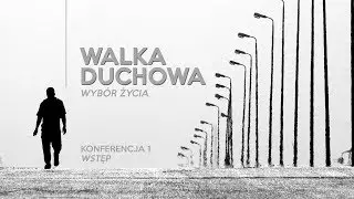 Walka duchowa – wybór życia [konferencja 1] Wstęp