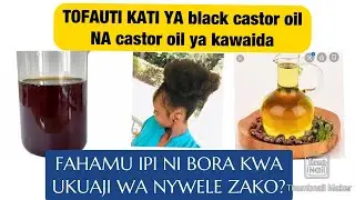TOFAUTI YA MAFUTA YA BLACK CASTOR OIL NA YELLOW CASTOR OIL KWA UKUAJI WA NYWELE ZAKO
