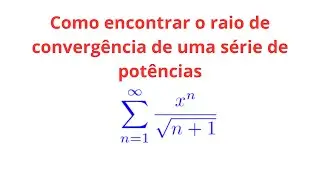 como encontrar o raio de convergência de uma série, séries convergentes, teste da razão